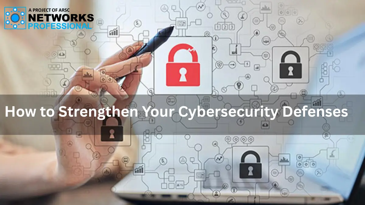 How to Strengthen Your Cybersecurity Defenses